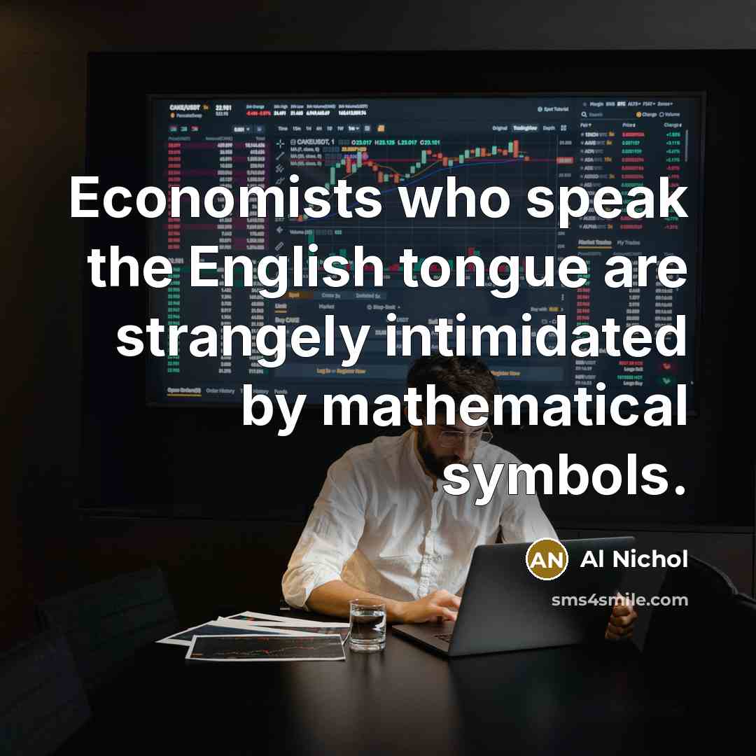 “Economists who speak the English tongue are strangely intimidated by mathematical symbols.” quote by Al Nichol