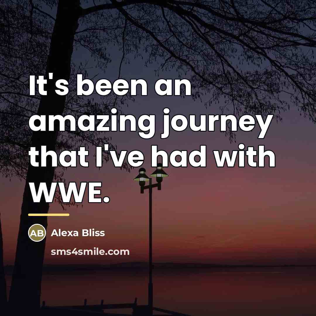“It's been an amazing journey that I've had with WWE.…” quote by Alexa Bliss