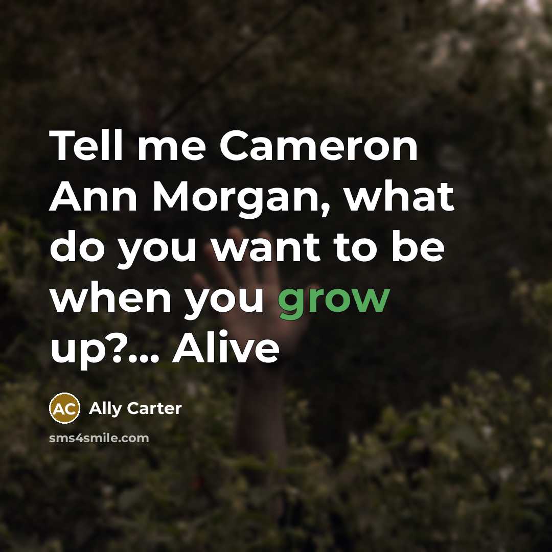 “Tell me Cameron Ann Morgan, what do you want to…” quote by Ally Carter