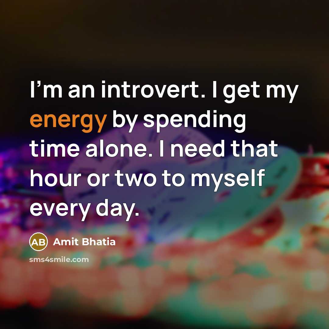 “I'm an introvert. I get my energy by spending time…” quote by Amit Bhatia