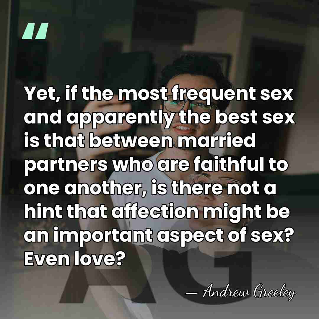 Yet, if the most frequent sex and apparently the best sex is&hellip; - Andrew Greeley