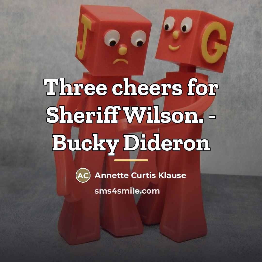 “Three cheers for Sheriff Wilson. - Bucky Dideron…” quote by Annette Curtis Klause