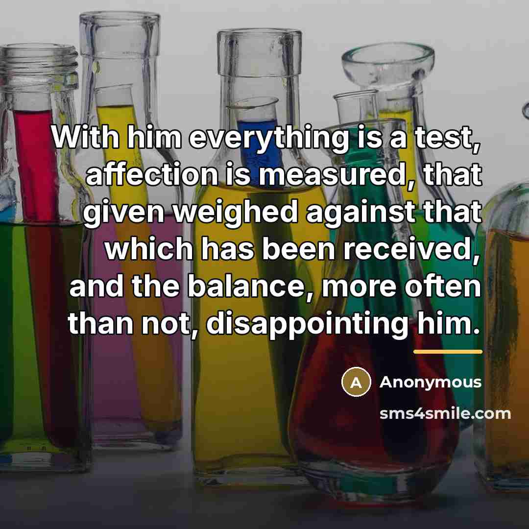 “With him everything is a test, affection is measured, that…” quote by Anonymous