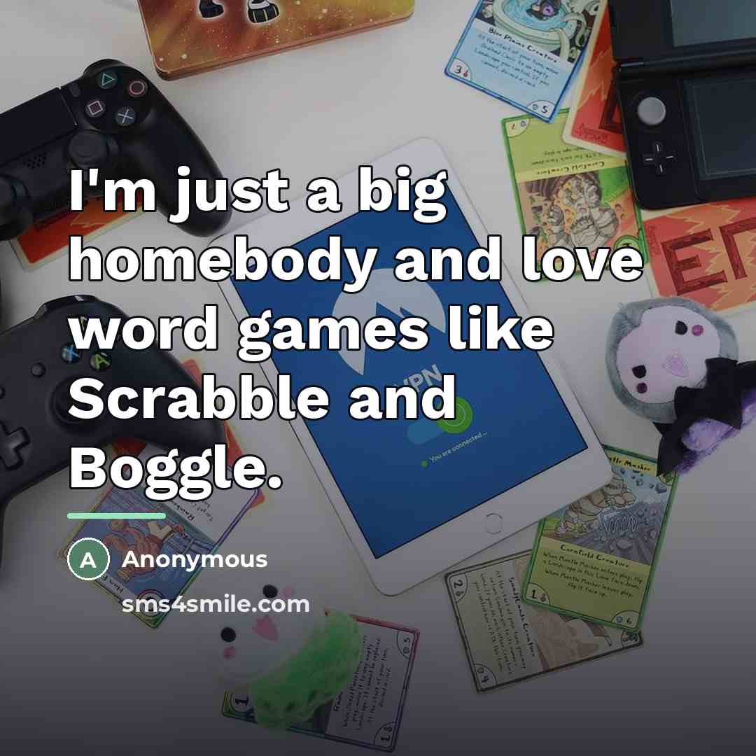 “I'm just a big homebody and love word games like…” quote by Anonymous