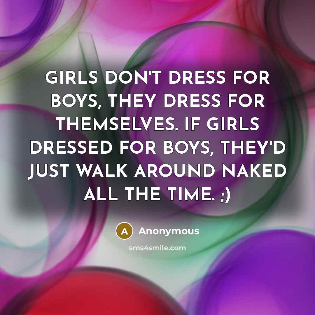 “GIRLS DON'T DRESS FOR BOYS, THEY DRESS FOR THEMSELVES. IF…” quote by Anonymous