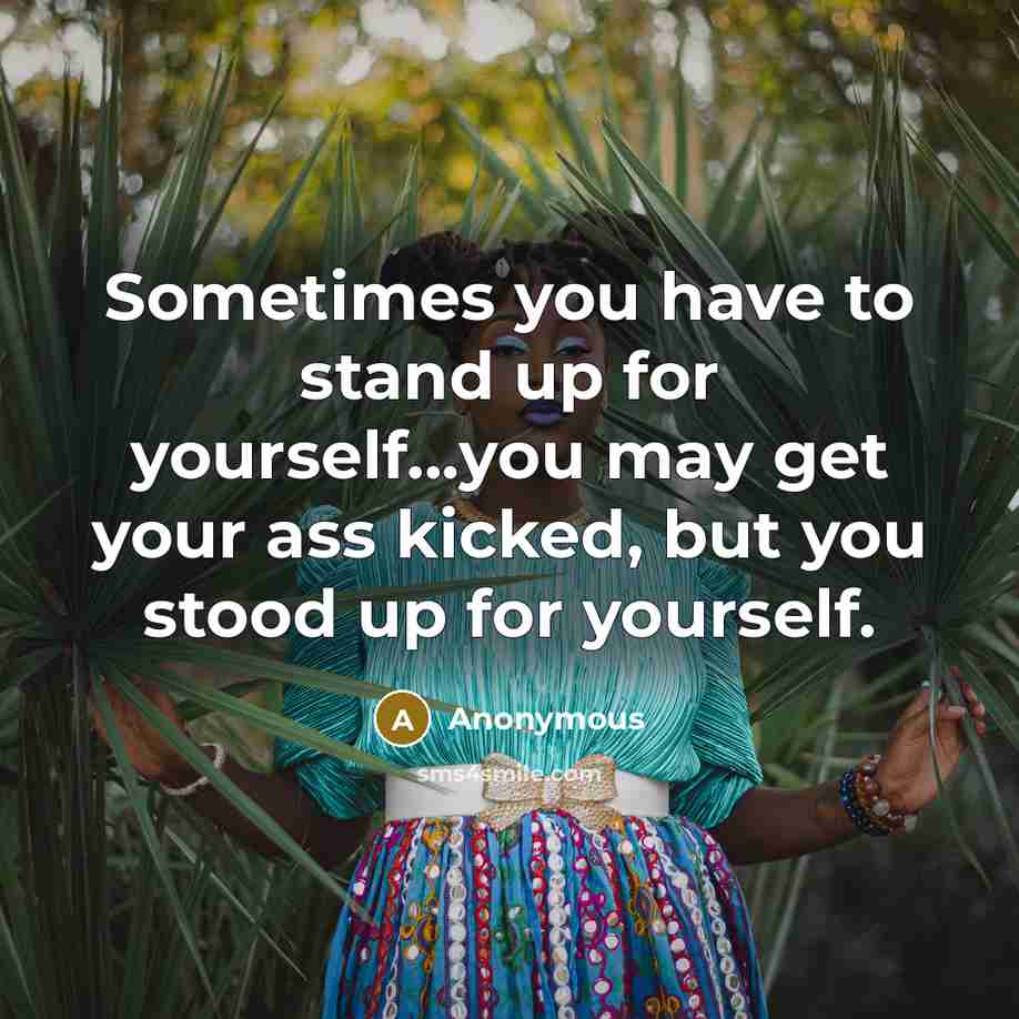 “Sometimes you have to stand up for yourself...you may get…” quote by Anonymous