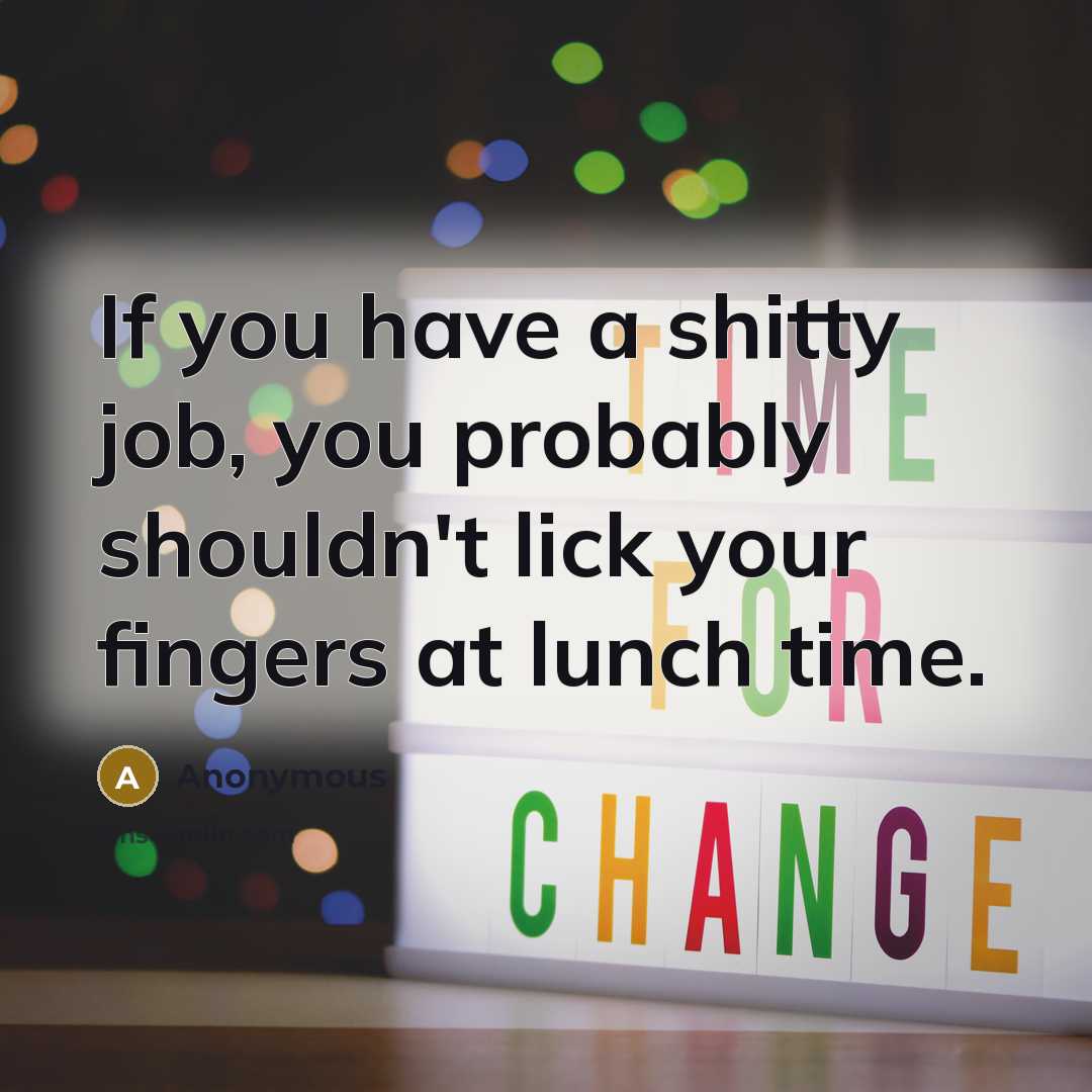 “If you have a shitty job, you probably shouldn't lick…” quote by Anonymous