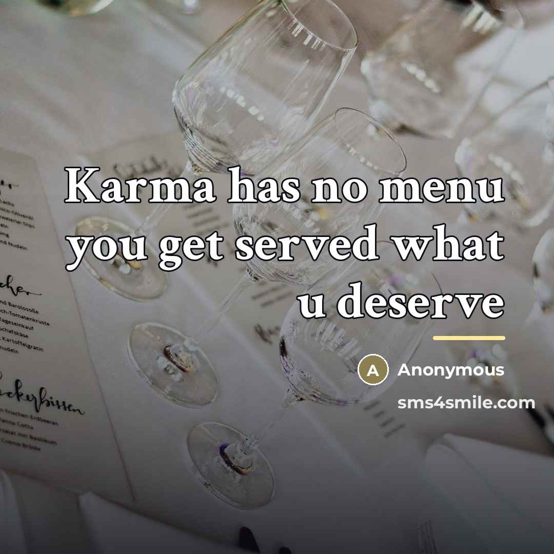 “Karma has no menu you get served what u deserve…” quote by Anonymous