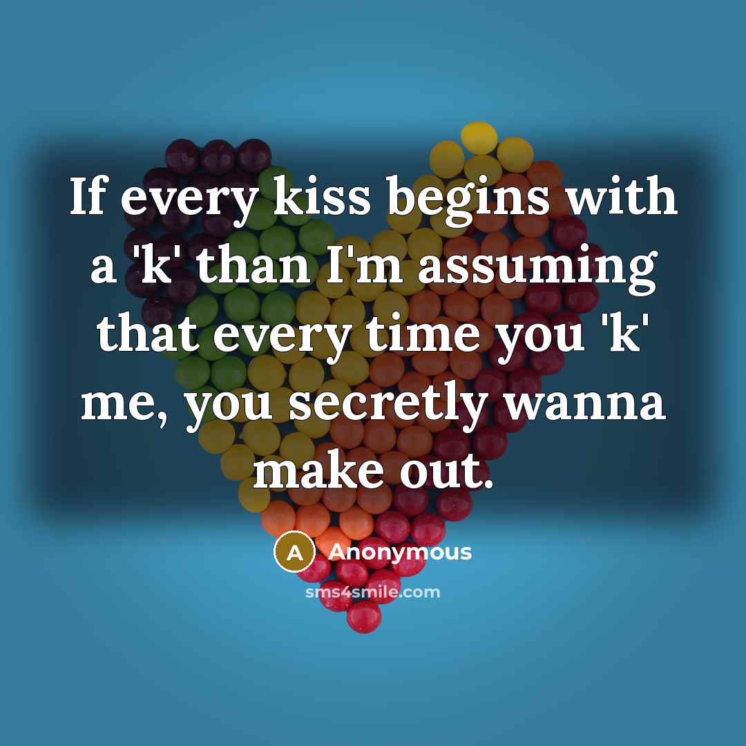 “If every kiss begins with a 'k' than I'm assuming…” quote by Anonymous