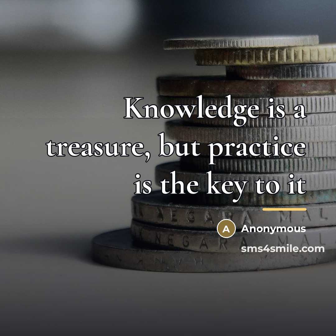 “Knowledge is a treasure, but practice is the key to…” quote by Anonymous