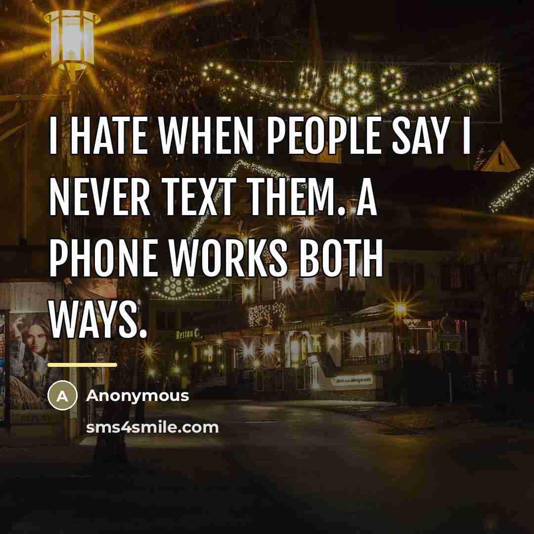 “I hate when people say I never text them. A…” quote by Anonymous