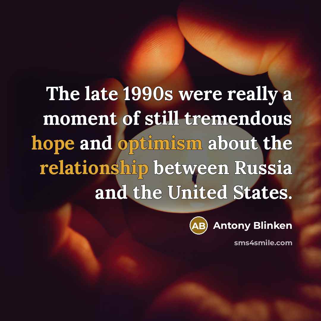“The late 1990s were really a moment of still tremendous…” quote by Antony Blinken