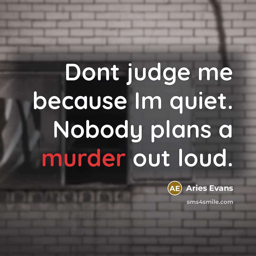 “Dont judge me because Im quiet. Nobody plans a murder out loud.” quote by Aries Evans
