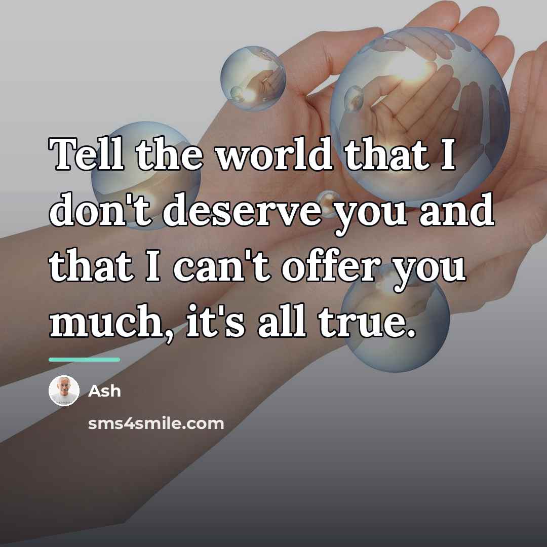 “Tell the world that I don't deserve you and that…” quote by Ash