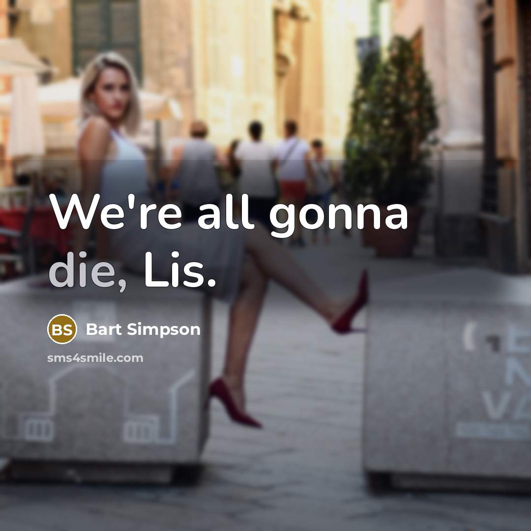 “We're all gonna die, Lis.…” quote by Bart Simpson