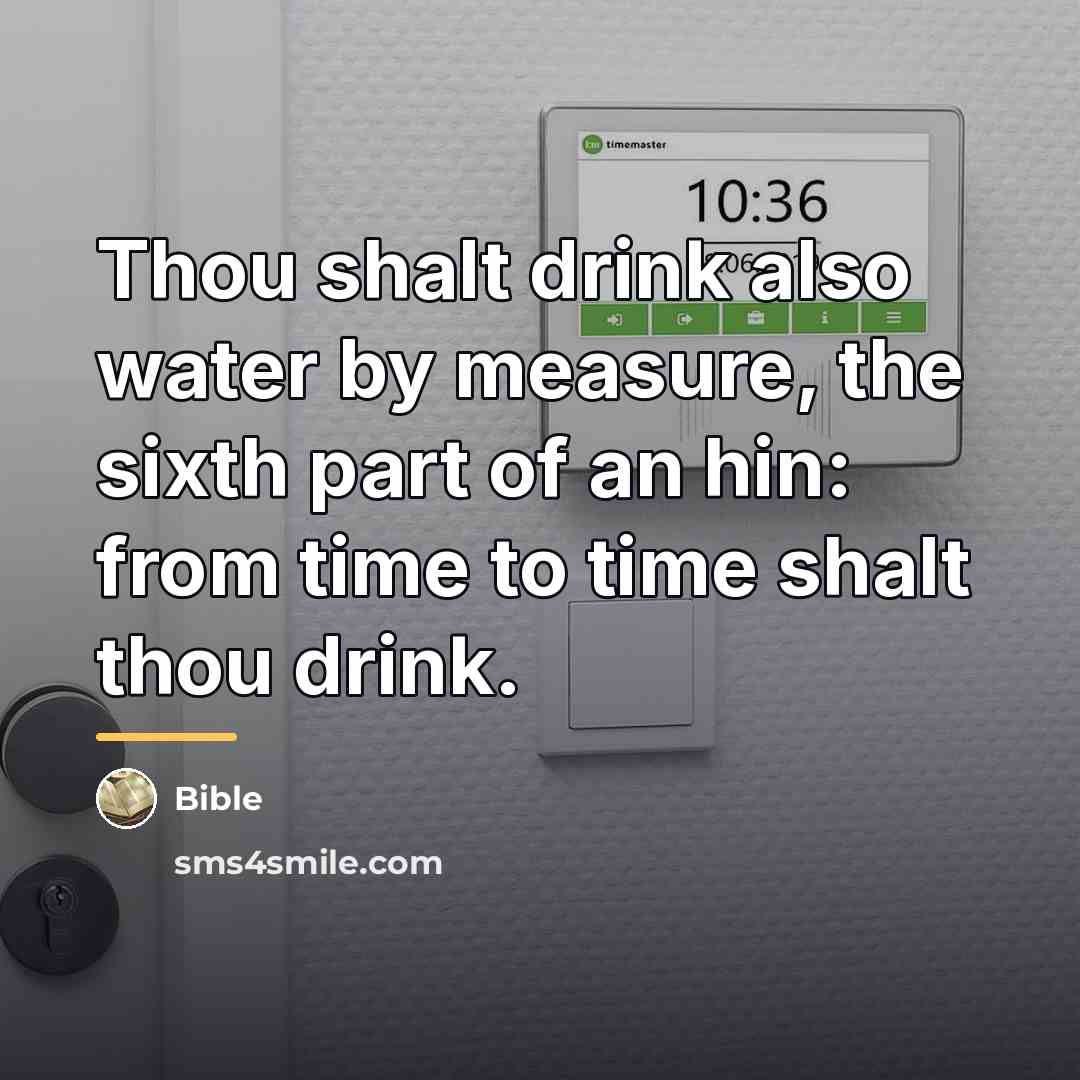 “Thou shalt drink also water by measure, the sixth part…” quote by Bible