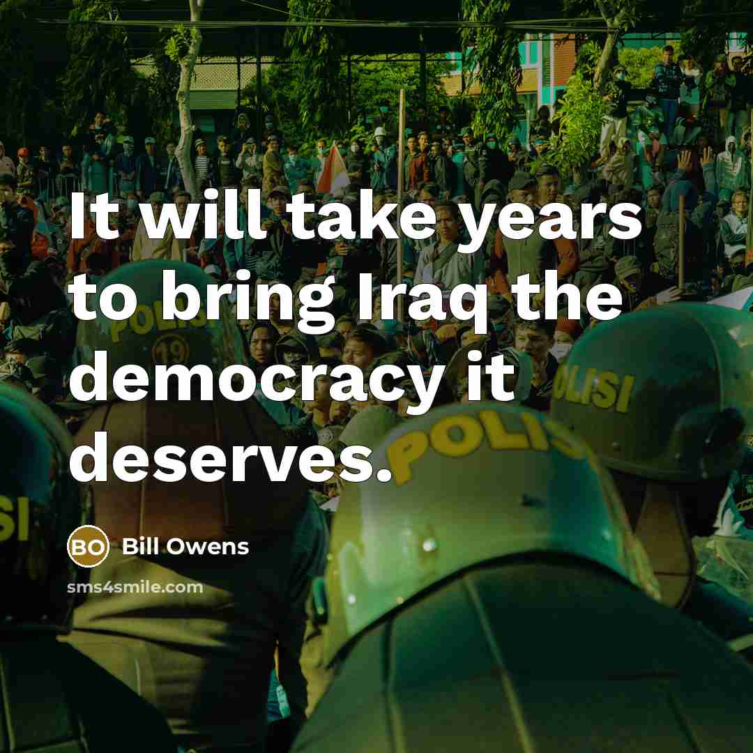 “It will take years to bring Iraq the democracy it…” quote by Bill Owens