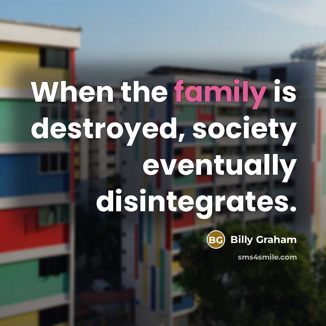 “When the family is destroyed, society eventually disintegrates.…” quote by Billy Graham