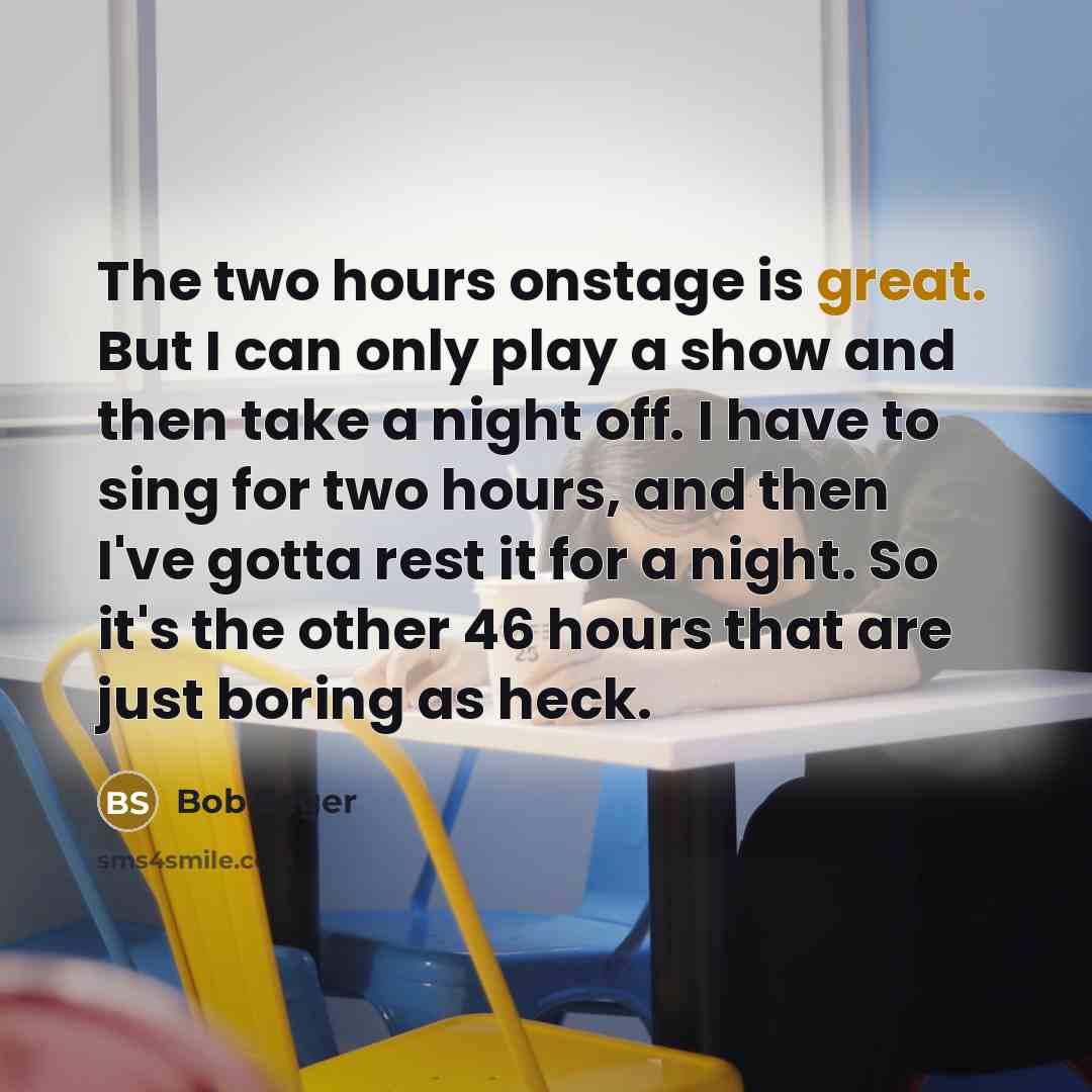 “The two hours onstage is great. But I can only…” quote by Bob Seger