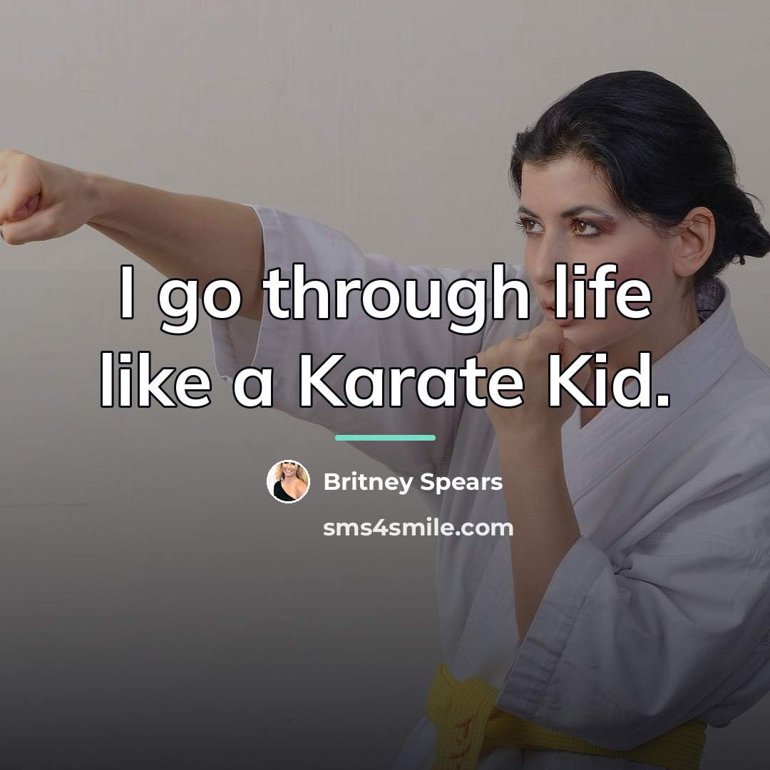 “I go through life like a Karate Kid.…” quote by Britney Spears