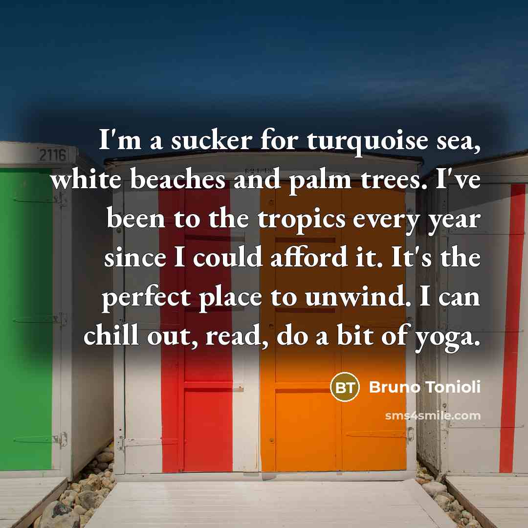“I'm a sucker for turquoise sea, white beaches and palm…” quote by Bruno Tonioli
