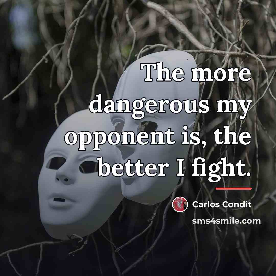 “The more dangerous my opponent is, the better I fight.…” quote by Carlos Condit