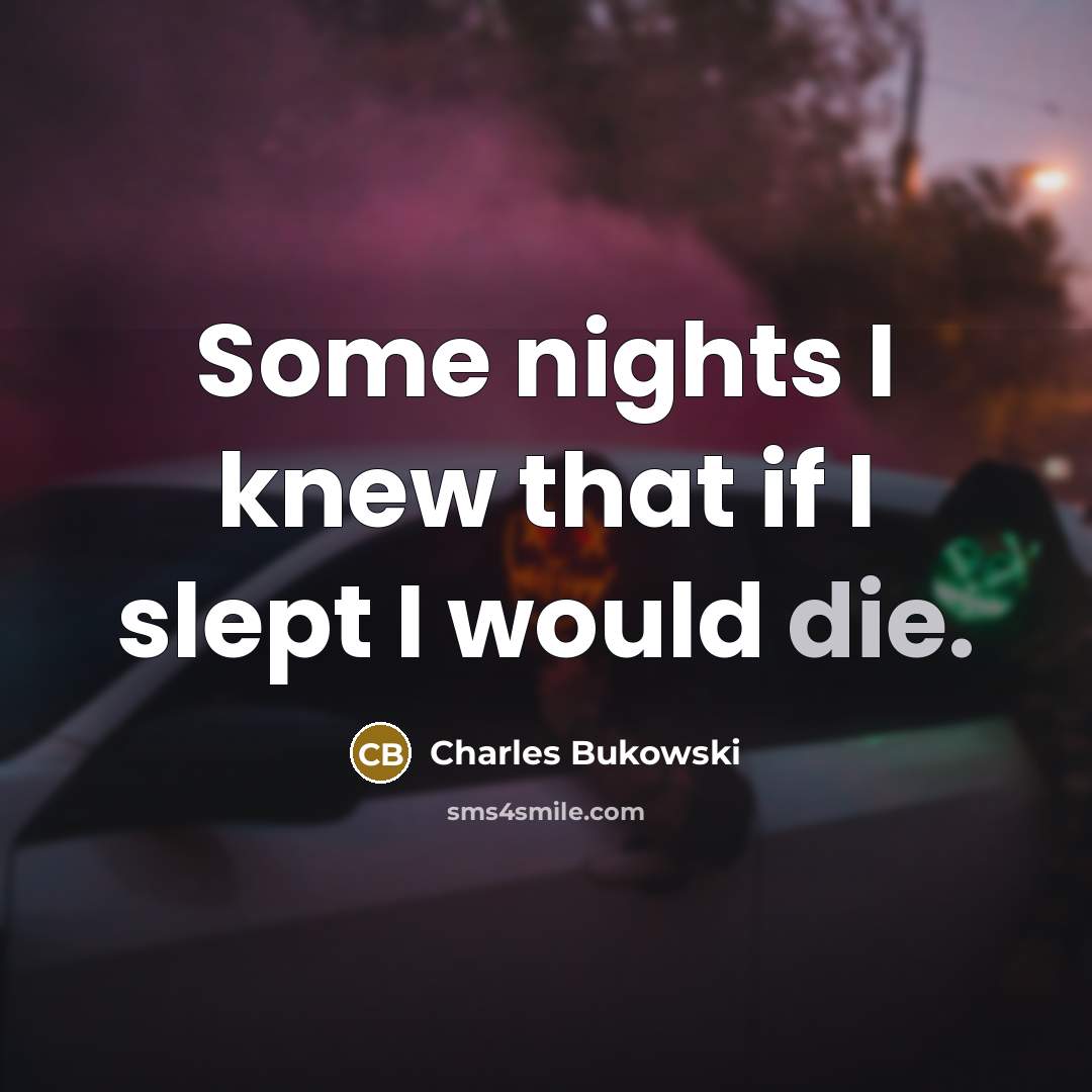 “Some nights I knew that if I slept I would…” quote by Charles Bukowski