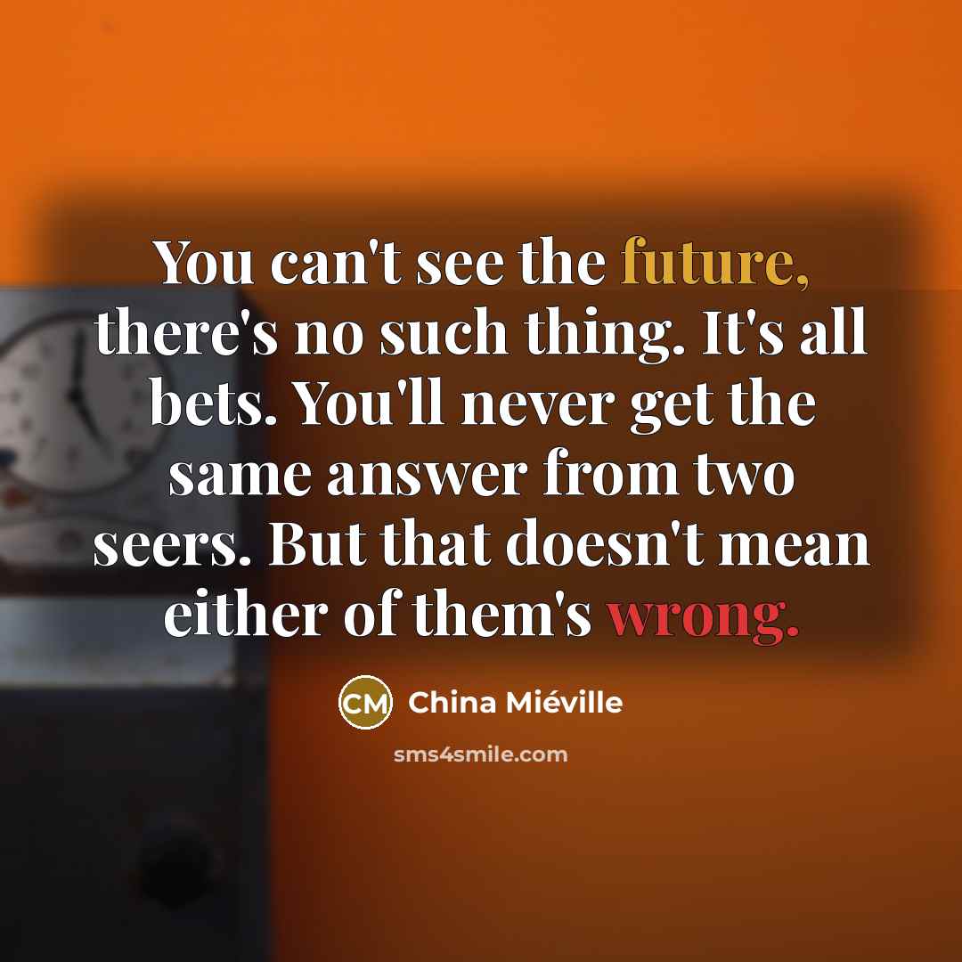 “You can't see the future, there's no such thing. It's…” quote by China Mieville