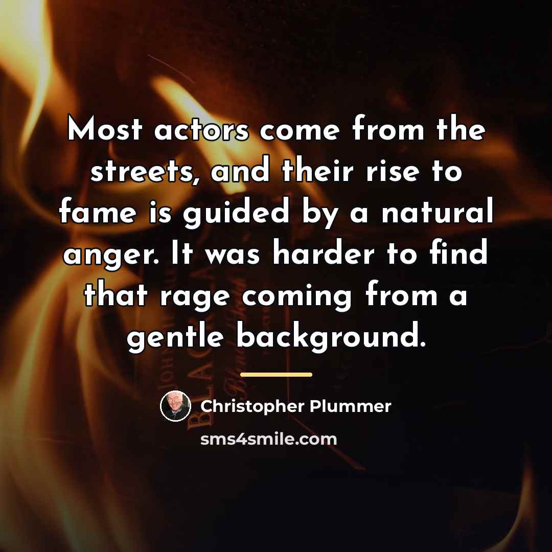 “Most actors come from the streets, and their rise to…” quote by Christopher Plummer