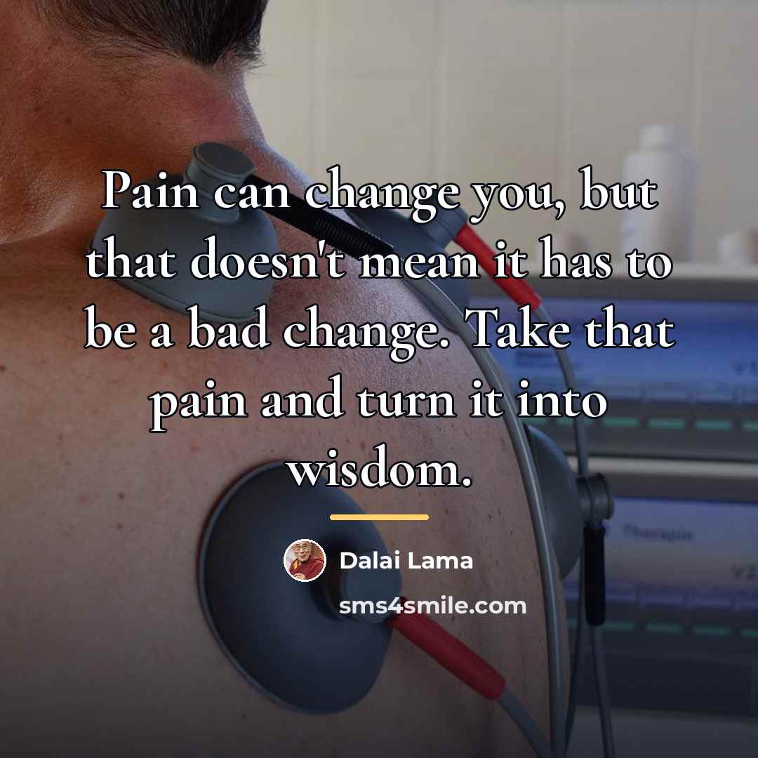 “Pain can change you, but that doesn't mean it has…” quote by Dalai Lama