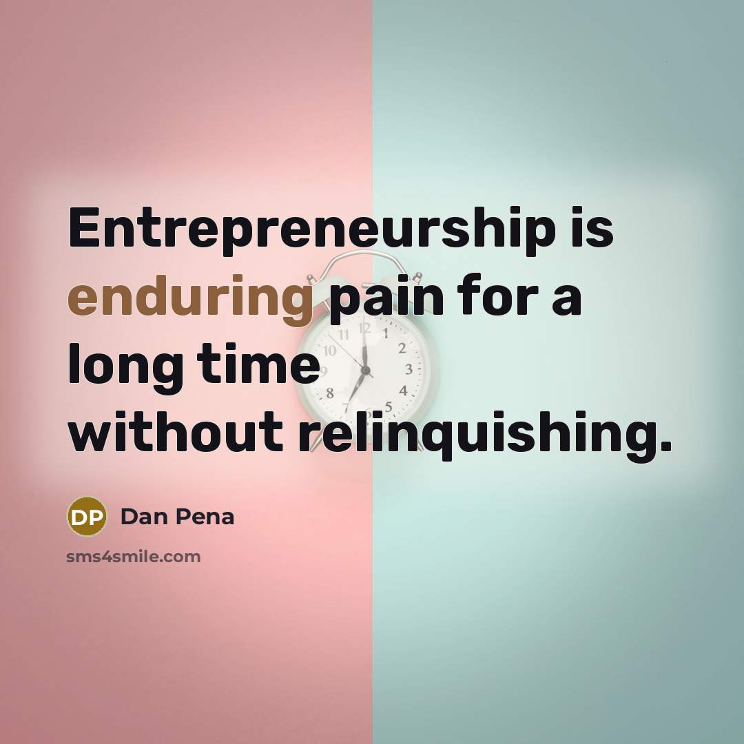 “Entrepreneurship is enduring pain for a long time without relinquishing.…” quote by Dan Pena