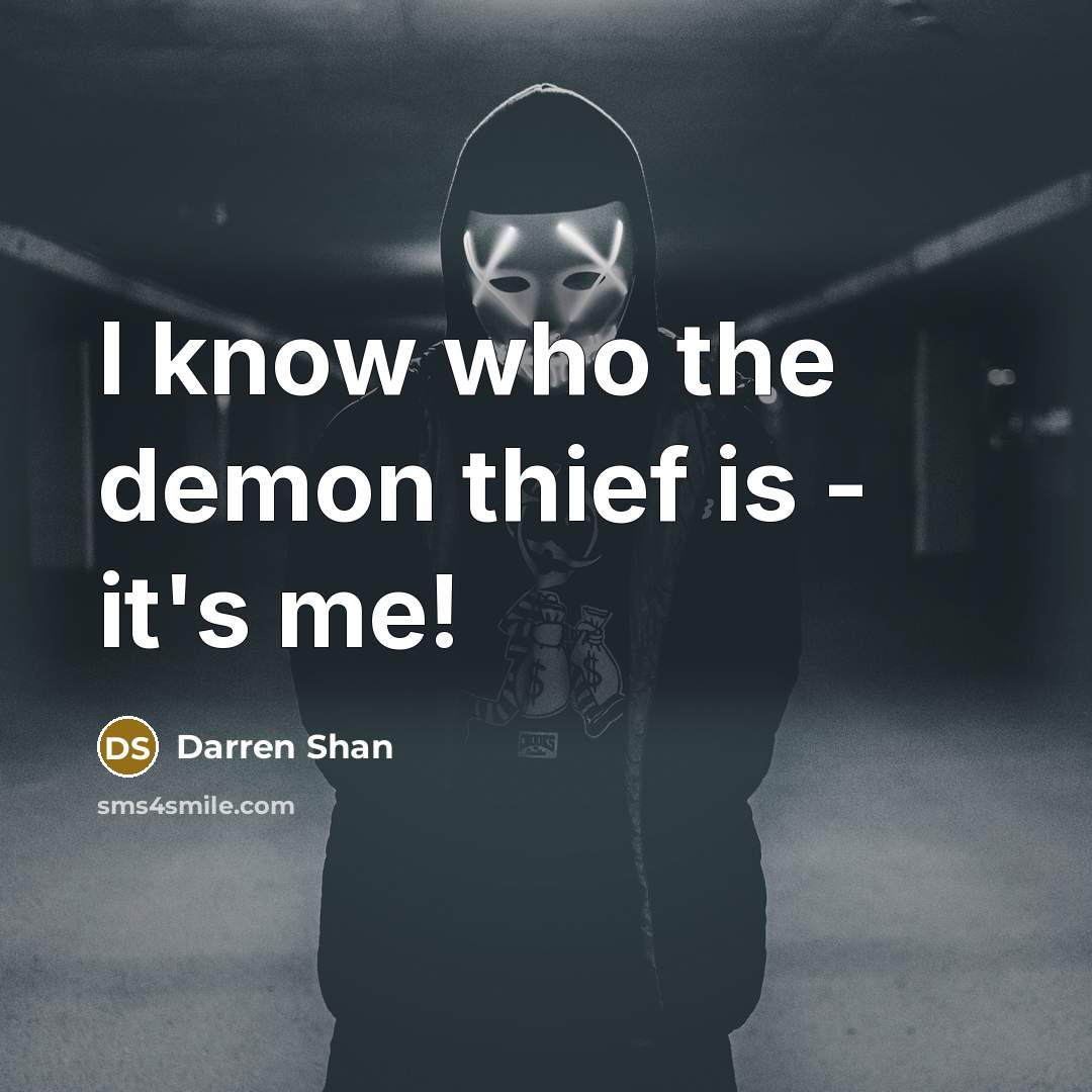 “I know who the demon thief is - it's me!…” quote by Darren Shan