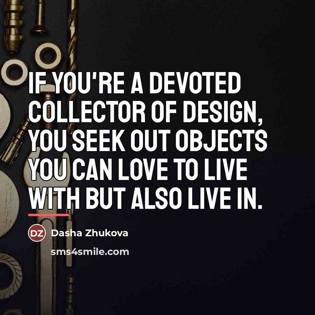 “If you're a devoted collector of design, you seek out…” quote by Dasha Zhukova