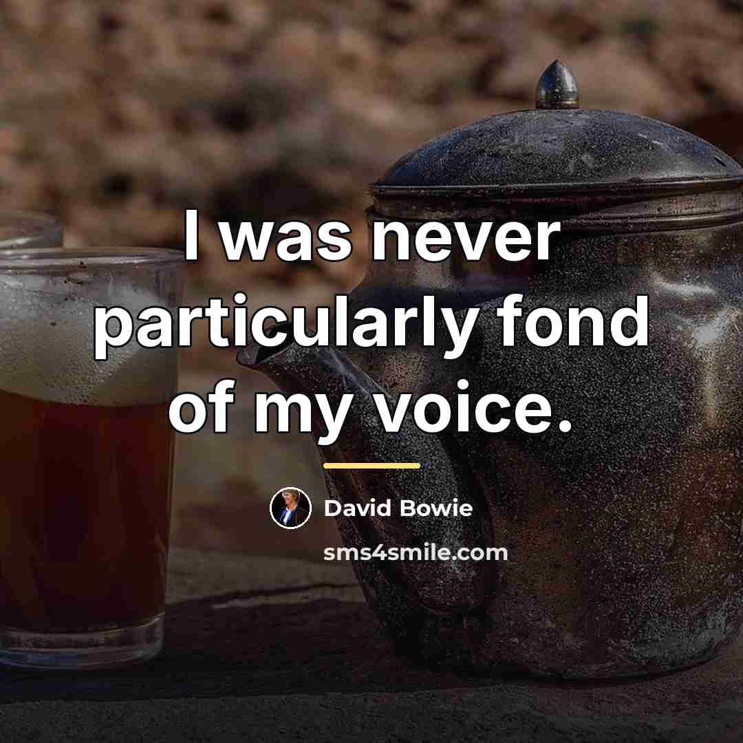“I was never particularly fond of my voice.…” quote by David Bowie