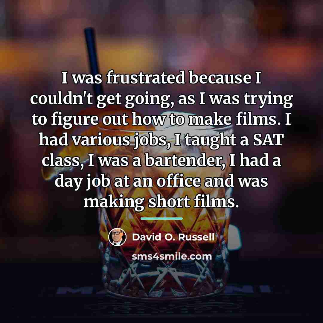 “I was frustrated because I couldn't get going, as I…” quote by David O. Russell