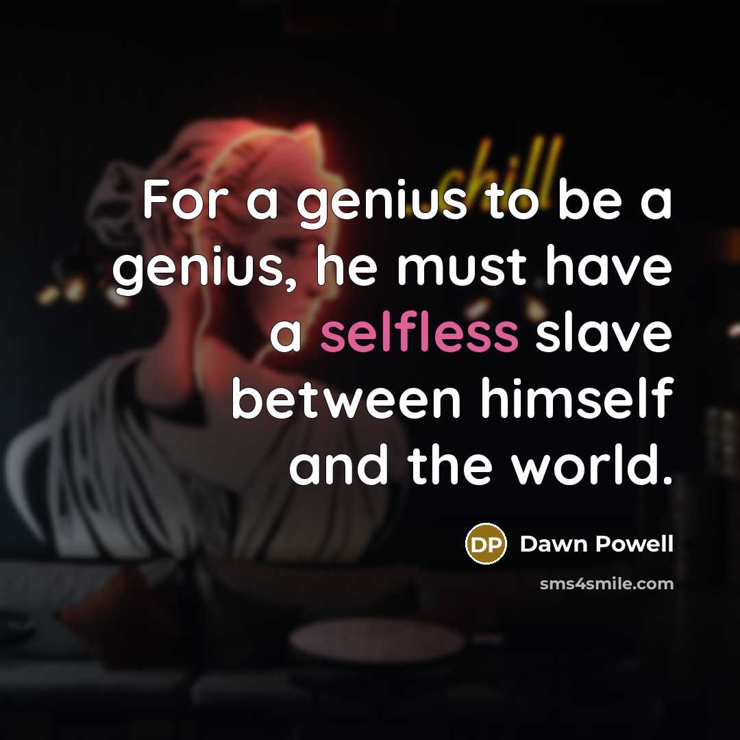 “For a genius to be a genius, he must have…” quote by Dawn Powell