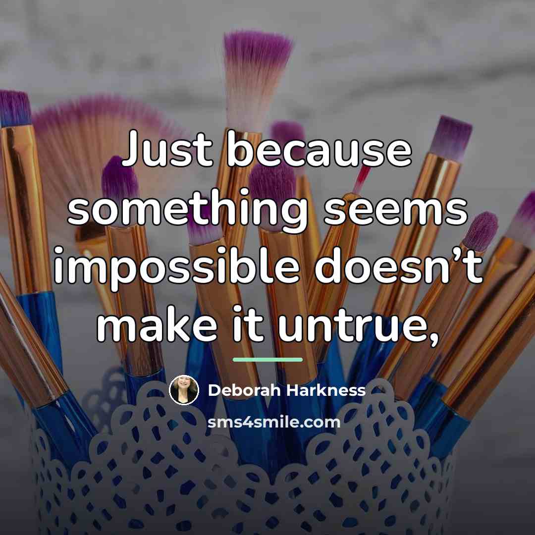 “Just because something seems impossible doesn’t make it untrue,…” quote by Deborah Harkness