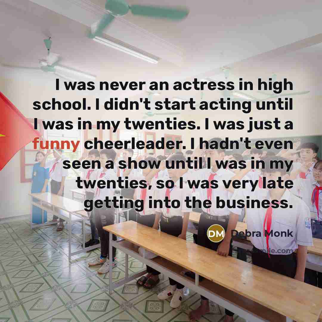 “I was never an actress in high school. I didn't…” quote by Debra Monk