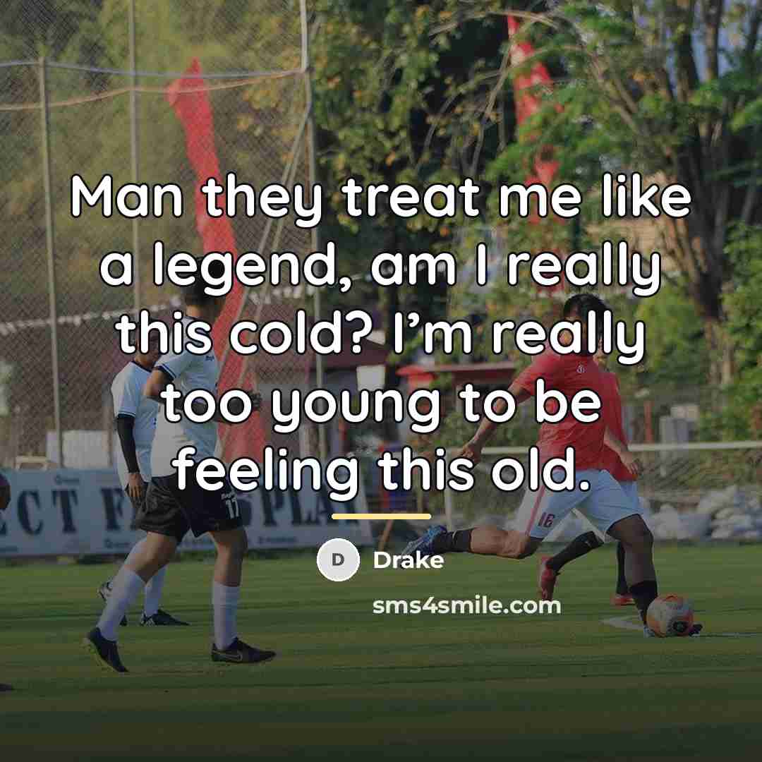 “Man they treat me like a legend, am I really…” quote by Drake