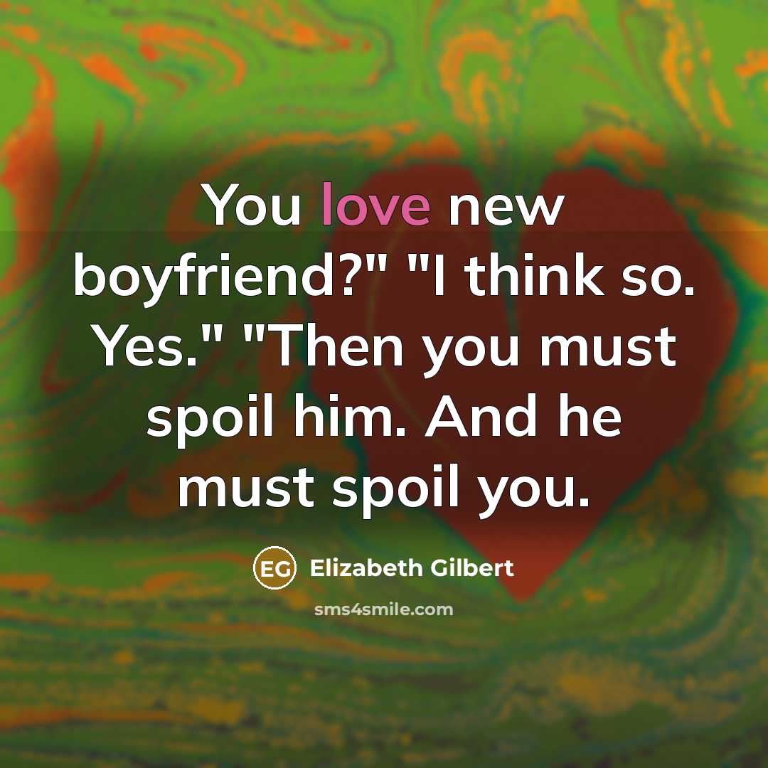“You love new boyfriend?" "I think so. Yes." "Then you…” quote by Elizabeth Gilbert