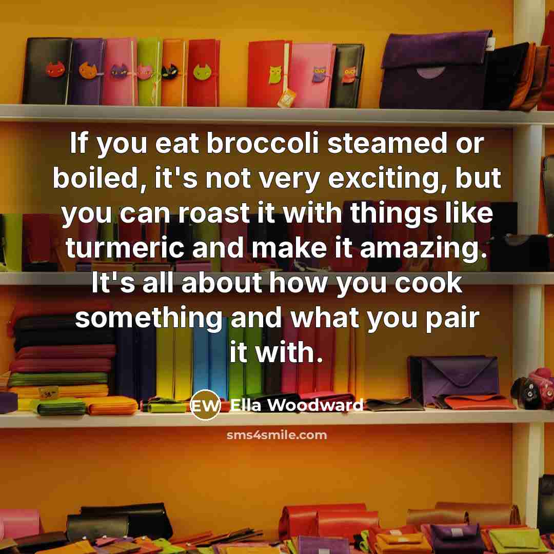 “If you eat broccoli steamed or boiled, it's not very…” quote by Ella Woodward
