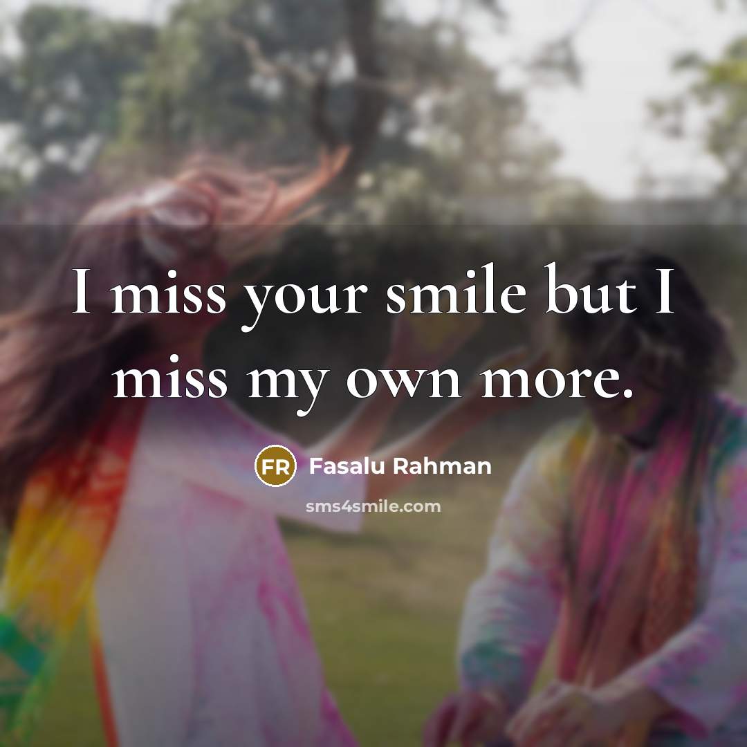 “I miss your smile but I miss my own more.…” quote by Fasalu Rahman