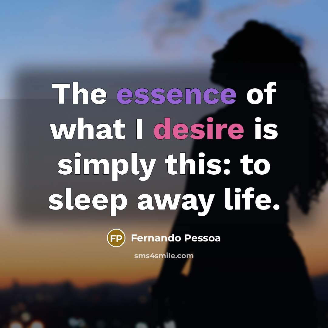 “The essence of what I desire is simply this: to…” quote by Fernando Pessoa