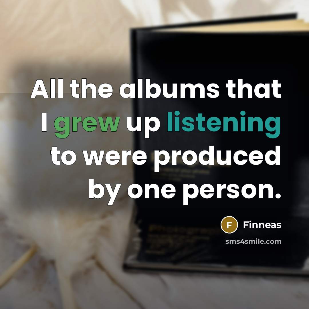 “All the albums that I grew up listening to were…” quote by Finneas
