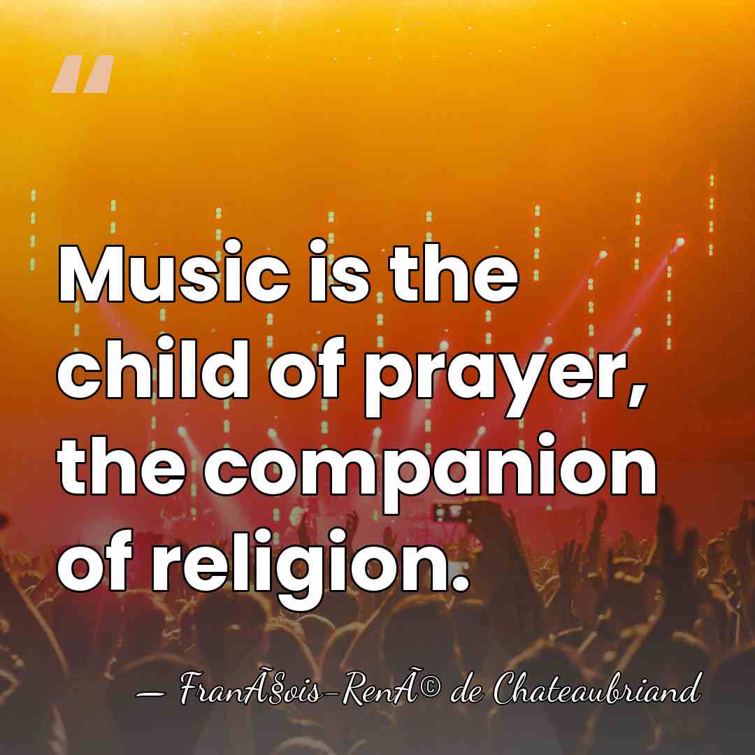 Music is the child of prayer, the companion of religion. - FranÃ§ois-RenÃ© de Chateaubriand