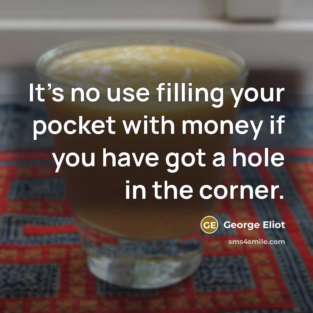 “It's no use filling your pocket with money if you…” quote by George Eliot