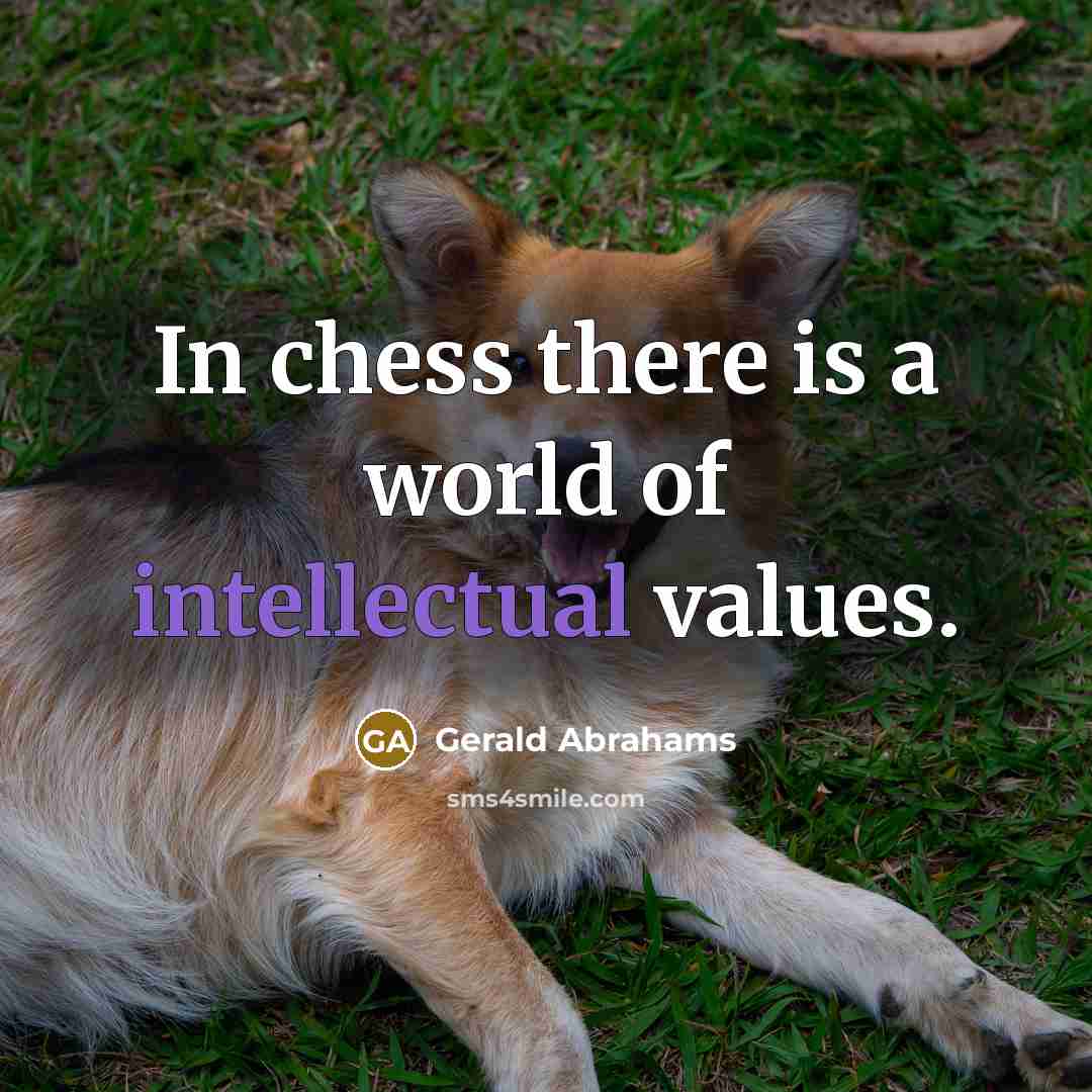 “In chess there is a world of intellectual values.…” quote by Gerald Abrahams