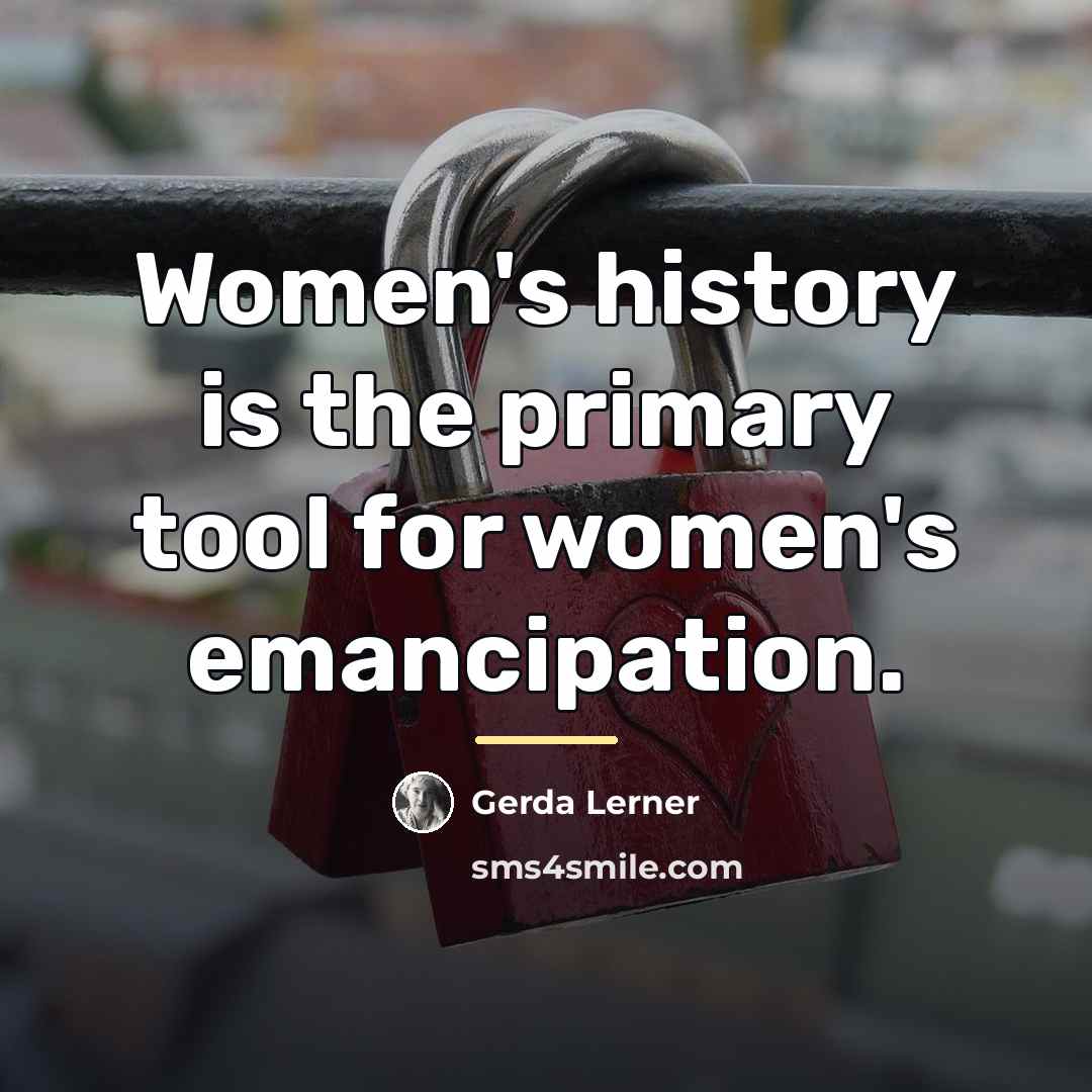 “Women's history is the primary tool for women's emancipation.…” quote by Gerda Lerner