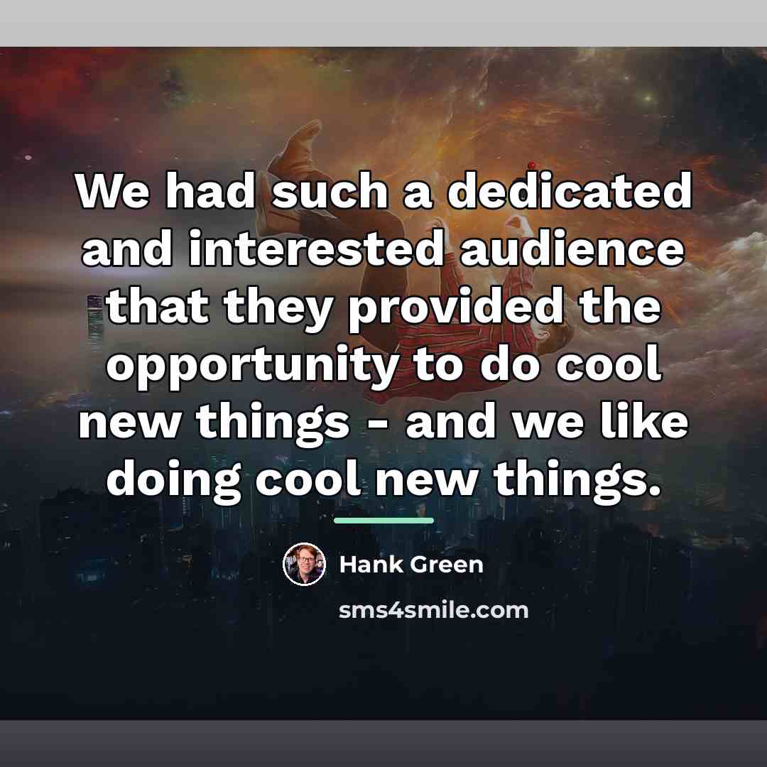 “We had such a dedicated and interested audience that they…” quote by Hank Green