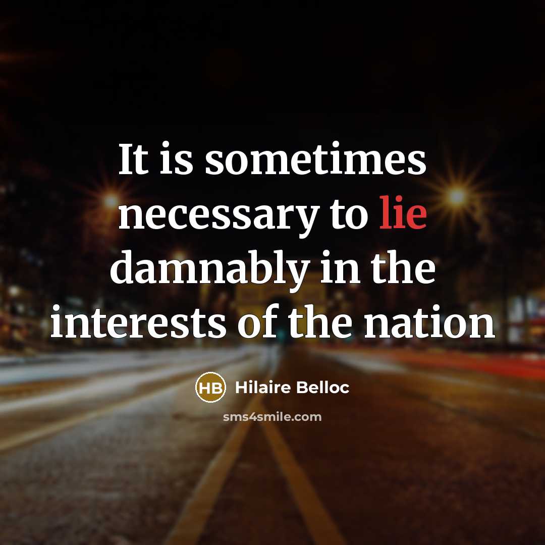 “It is sometimes necessary to lie damnably in the interests…” quote by Hilaire Belloc